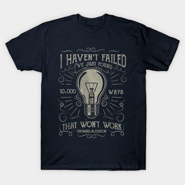 I Haven't Failed I've Just Found 10,000 Ways That Won't Work T-Shirt by JakeRhodes